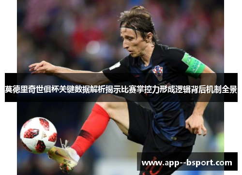 莫德里奇世俱杯关键数据解析揭示比赛掌控力形成逻辑背后机制全景 莫德里奇世俱杯关键数据解析揭示比赛掌控力形成逻辑背后机制全景