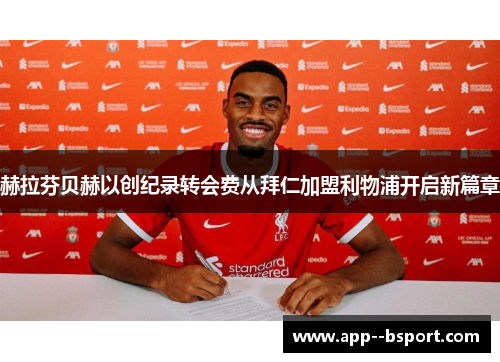 赫拉芬贝赫以创纪录转会费从拜仁加盟利物浦开启新篇章