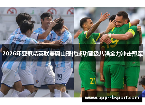2026年亚冠精英联赛蔚山现代成功晋级八强全力冲击冠军