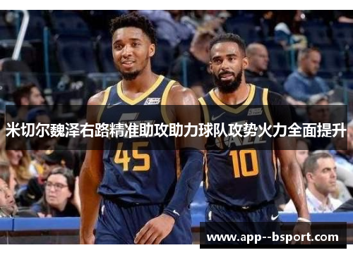 米切尔魏泽右路精准助攻助力球队攻势火力全面提升