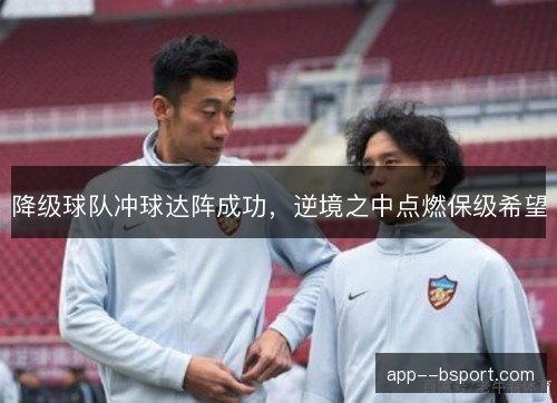 降级球队冲球达阵成功,逆境之中点燃保级希望 降级球队冲球达阵成功,逆境之中点燃保级希望